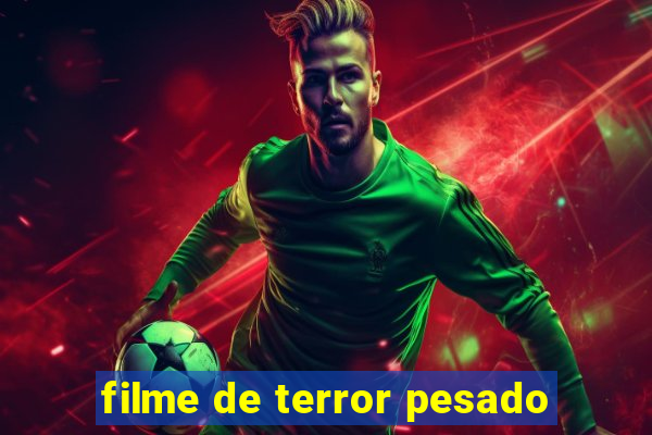 filme de terror pesado